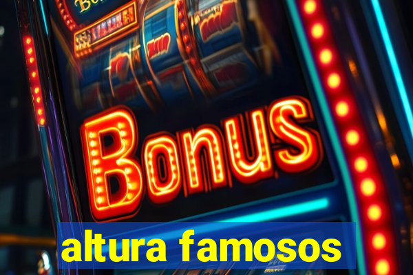 altura famosos